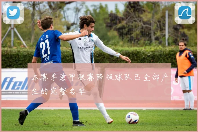 本赛季意甲联赛降级球队已全部产生的完整名单