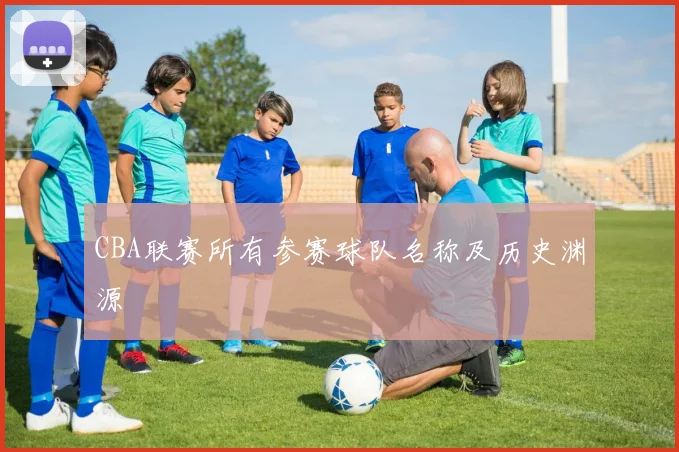 CBA联赛所有参赛球队名称及历史渊源