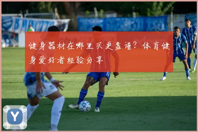 健身器材在哪里买更靠谱？体育健身爱好者经验分享