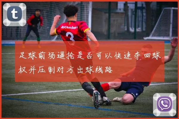 足球前场逼抢是否可以快速夺回球权并压制对方出球线路
