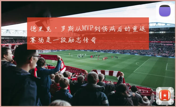 德里克·罗斯从MVP到伤病后的重返赛场是一段励志传奇